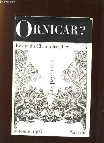 ORNICAR N° 34 JUILLET SEPTEMBRE 1985. SOMMAIRE: MICHEL SILVESTRE LE PERE SA FONCTION DANS LA PSYCHANALYSE, LE MAITRE EN EROS ET L ANALYSTE, LE PROBLEME DAMNE DE DIDIER CREMNITER...