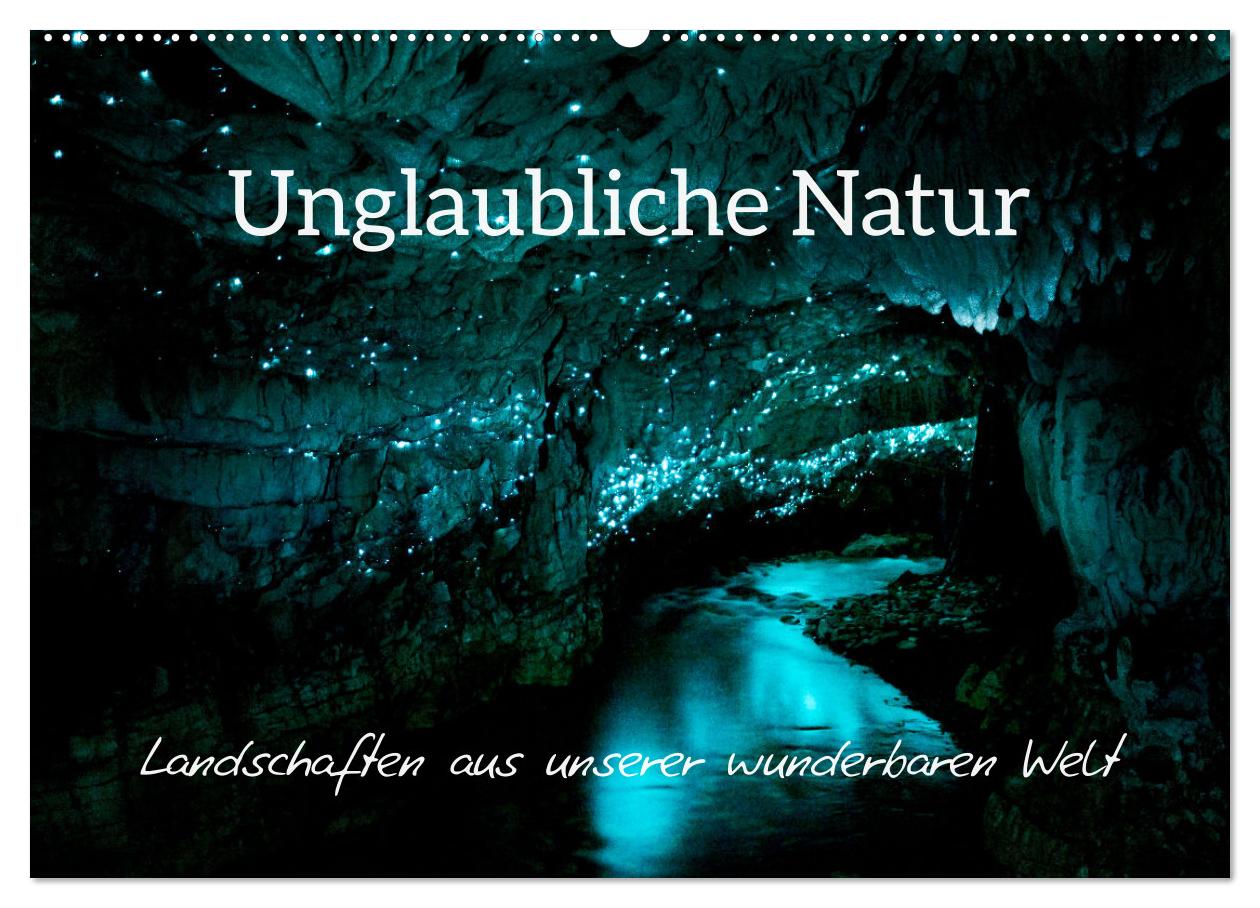 Unglaubliche Natur - Landschaften aus unserer wunderbaren Welt (CALVENDO Wandkalender 2027)