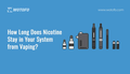 how long can tobacco stay in your system How Long Does Nicotine Stay in  Your Body